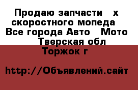 Продаю запчасти 2-х скоростного мопеда - Все города Авто » Мото   . Тверская обл.,Торжок г.